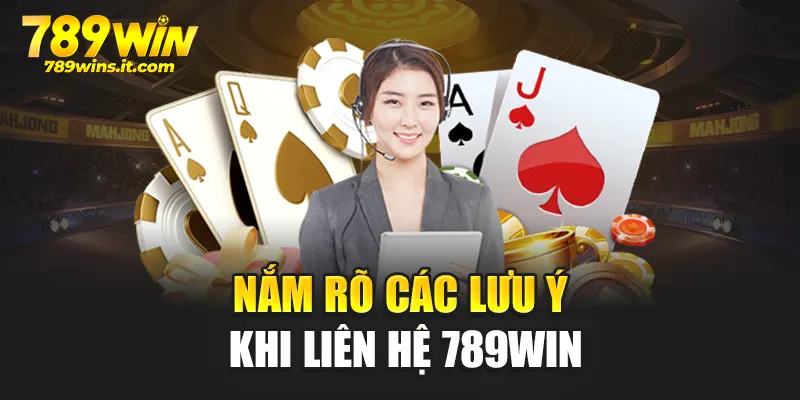 Nắm rõ các lưu ý khi liên hệ 789WIN