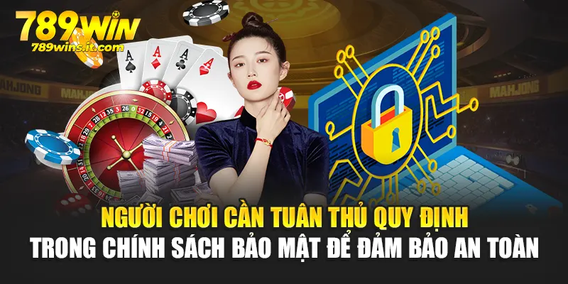 Người chơi cần tuân thủ quy định trong chính sách bảo mật để cam kết an toàn