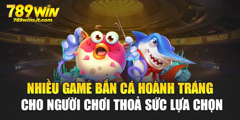 Nhiều game bắn cá hoành tráng cho người chơi thoả sức lựa chọn