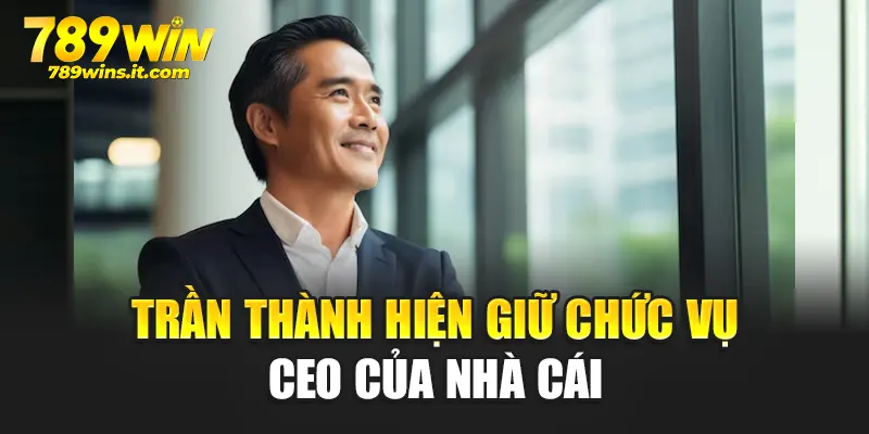 Trần Thành hiện giữ chức vụ CEO của nhà cái